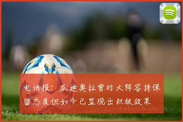 电讯报：瓜迪奥拉曾对大阵容持保留态度但如今已显现出积极效果