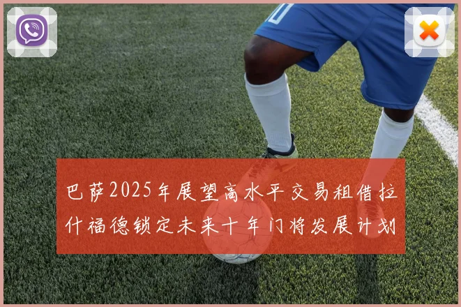 巴萨2025年展望高水平交易租借拉什福德锁定未来十年门将发展计划